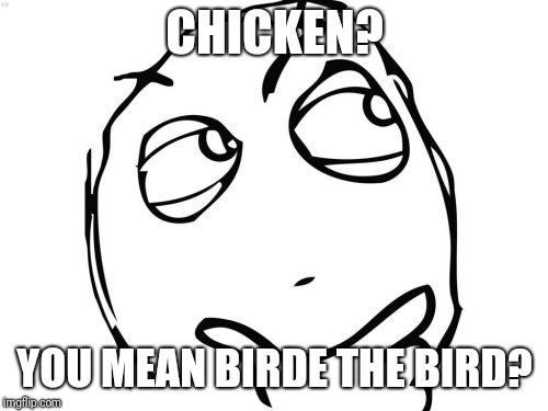 Question Rage Face Meme | CHICKEN? YOU MEAN BIRDE THE BIRD? | image tagged in memes,question rage face | made w/ Imgflip meme maker