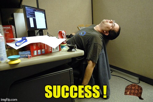 Asleep at work | SUCCESS ! | image tagged in asleep at work,scumbag | made w/ Imgflip meme maker