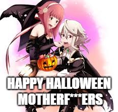 This is Not Incest | HAPPY HALLOWEEN MOTHERF***ERS | image tagged in fire emblem fates,halloween | made w/ Imgflip meme maker