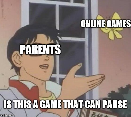 Is This A Pigeon Meme | ONLINE GAMES; PARENTS; IS THIS A GAME THAT CAN PAUSE | image tagged in memes,is this a pigeon | made w/ Imgflip meme maker