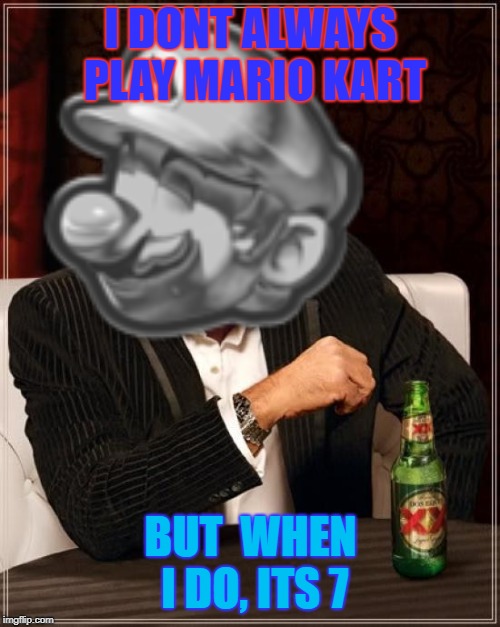 I DONT ALWAYS PLAY MARIO KART; BUT  WHEN I DO, ITS 7 | image tagged in mario kart | made w/ Imgflip meme maker