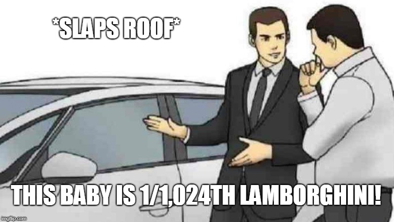 Car Salesman Slaps Roof Of Car Meme | *SLAPS ROOF*; THIS BABY IS 1/1,024TH LAMBORGHINI! | image tagged in memes,car salesman slaps roof of car | made w/ Imgflip meme maker