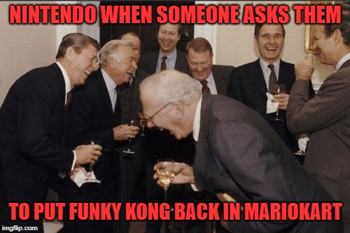 Laughing Men In Suits Meme | NINTENDO WHEN SOMEONE ASKS THEM; TO PUT FUNKY KONG BACK IN MARIOKART | image tagged in memes,laughing men in suits | made w/ Imgflip meme maker