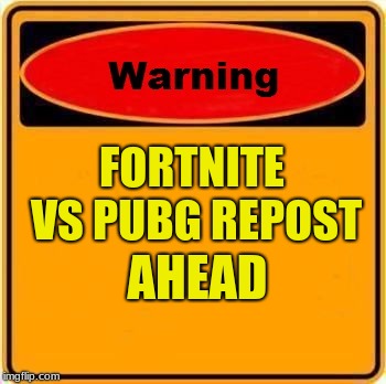 Warning Sign | FORTNITE VS PUBG REPOST; AHEAD | image tagged in memes,warning sign | made w/ Imgflip meme maker