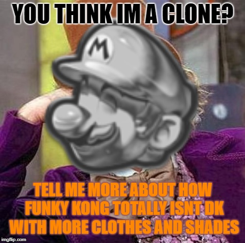 YOU THINK IM A CLONE? TELL ME MORE ABOUT HOW FUNKY KONG TOTALLY ISNT DK WITH MORE CLOTHES AND SHADES | image tagged in mario kart | made w/ Imgflip meme maker