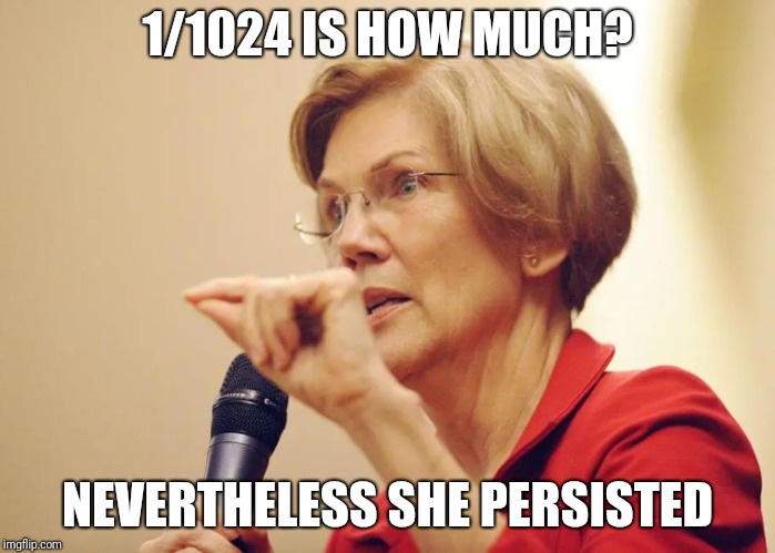 Elizabeth Warren | 1/1024 IS HOW MUCH? NEVERTHELESS SHE PERSISTED | image tagged in elizabeth warren | made w/ Imgflip meme maker