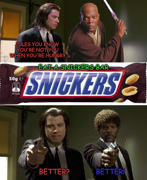 Vincent and Jules reloaded. | JULES YOU KNOW YOU'RE NOT YOU WHEN YOU'RE HUNGRY; EAT A SNICKERS BAR; BETTER? BETTER! | image tagged in eat a snickers,pulp fiction,vincent,jules | made w/ Imgflip meme maker
