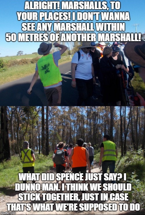 Marshall Mistake 2.0 | ALRIGHT! MARSHALLS, TO YOUR PLACES! I DON'T WANNA SEE ANY MARSHALL WITHIN 50 METRES OF ANOTHER MARSHALL! WHAT DID SPENCE JUST SAY?
I DUNNO MAN. I THINK WE SHOULD STICK TOGETHER, JUST IN CASE THAT'S WHAT WE'RE SUPPOSED TO DO | image tagged in crex | made w/ Imgflip meme maker