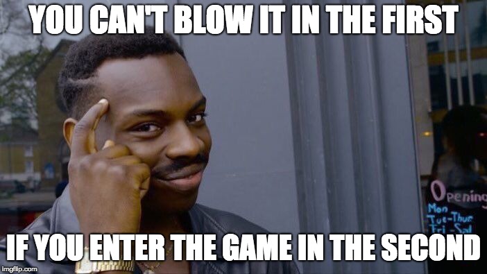 Roll Safe Think About It Meme | YOU CAN'T BLOW IT IN THE FIRST; IF YOU ENTER THE GAME IN THE SECOND | image tagged in memes,roll safe think about it | made w/ Imgflip meme maker