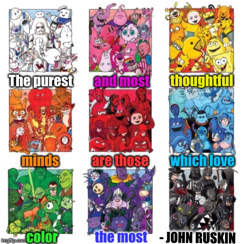 Colors | thoughtful; and most; The purest; are those; minds; which love; - JOHN RUSKIN; color; the most | image tagged in colors,animation,movies,pop culture,superheroes,memes | made w/ Imgflip meme maker