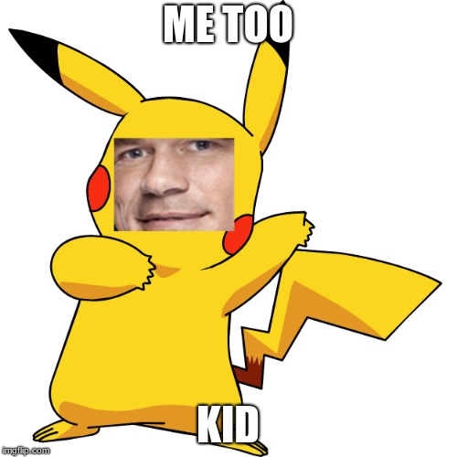 John Cena Pikachu | ME TOO KID | image tagged in john cena pikachu | made w/ Imgflip meme maker
