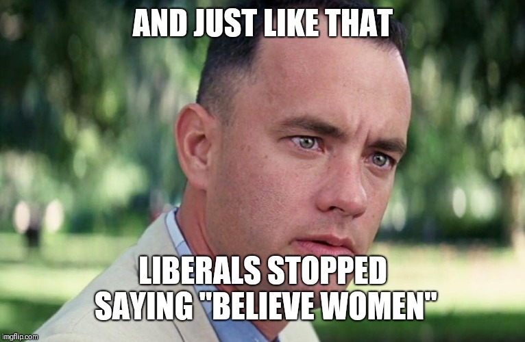 And Just Like That Meme | AND JUST LIKE THAT LIBERALS STOPPED SAYING "BELIEVE WOMEN" | image tagged in and just like that | made w/ Imgflip meme maker