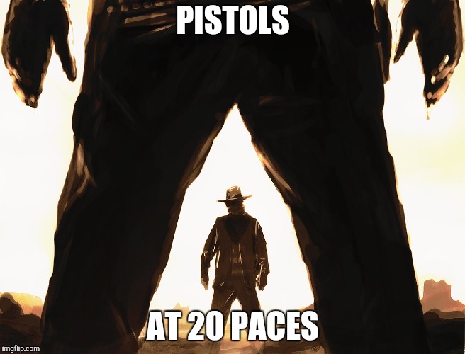 Cowboy Duel | PISTOLS AT 20 PACES | image tagged in cowboy duel | made w/ Imgflip meme maker