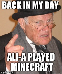 Back In My Day | BACK IN MY DAY; ALI-A PLAYED MINECRAFT | image tagged in memes,back in my day | made w/ Imgflip meme maker