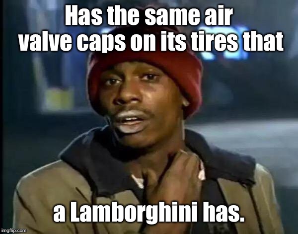 Y'all Got Any More Of That Meme | Has the same air valve caps on its tires that a Lamborghini has. | image tagged in memes,y'all got any more of that | made w/ Imgflip meme maker