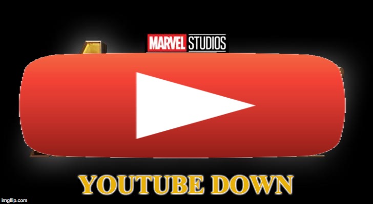 Marvel Studios: YouTube Down | YOUTUBE DOWN | image tagged in youtubedown,marvelinfinitywar,thanosreallysnapped,letthehungergamesbegin,mrgoogleidontfeelsogood | made w/ Imgflip meme maker