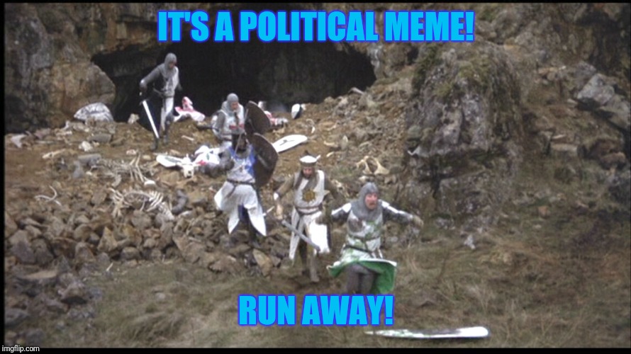 Run Away Monty Python | IT'S A POLITICAL MEME! RUN AWAY! | image tagged in run away monty python | made w/ Imgflip meme maker