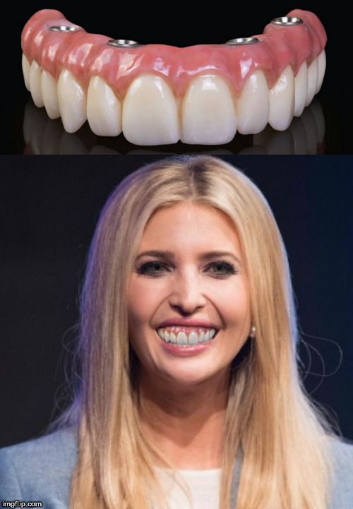 new dental implants | image tagged in teeth,dental,implants,ivanka trump,ivanka,big mouth | made w/ Imgflip meme maker