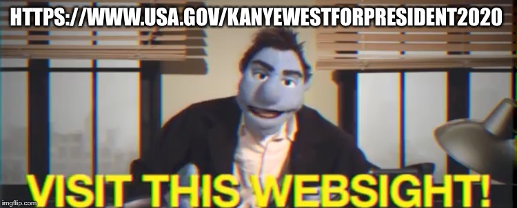 HTTPS://WWW.USA.GOV/KANYEWESTFORPRESIDENT2020 | made w/ Imgflip meme maker