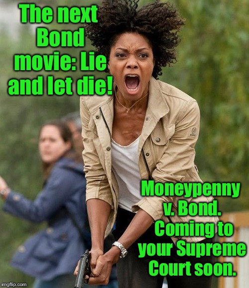 Moneypenny | The next Bond movie: Lie and let die! Moneypenny v. Bond.  Coming to your Supreme Court soon. | image tagged in moneypenny | made w/ Imgflip meme maker