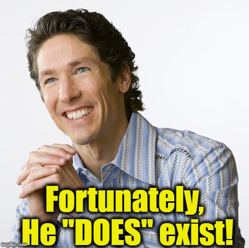 Joel Osteen Happy | Fortunately, He "DOES" exist! | image tagged in joel osteen happy | made w/ Imgflip meme maker
