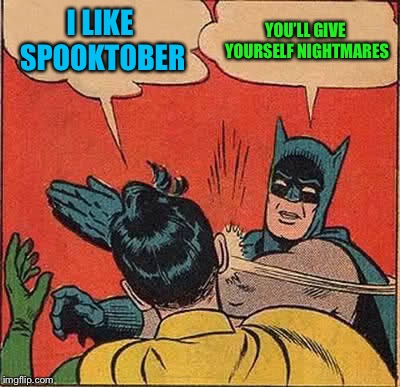 Batman Slapping Robin Meme | I LIKE SPOOKTOBER YOU’LL GIVE YOURSELF NIGHTMARES | image tagged in memes,batman slapping robin | made w/ Imgflip meme maker