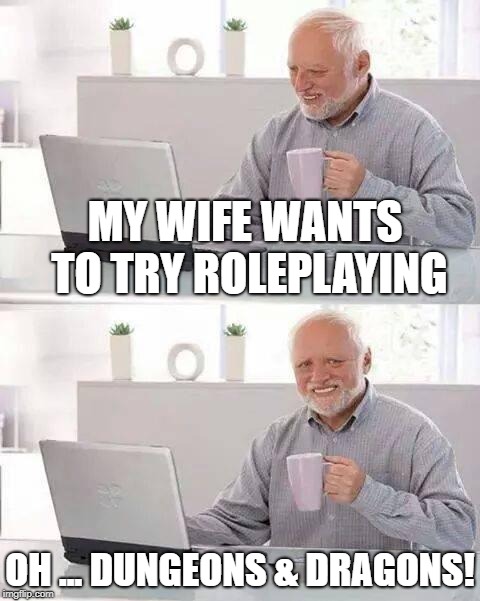 Was hoping for something else... | MY WIFE WANTS TO TRY ROLEPLAYING; OH ... DUNGEONS & DRAGONS! | image tagged in memes,hide the pain harold | made w/ Imgflip meme maker