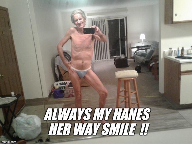 ALWAYS MY HANES HER WAY SMILE  !! | made w/ Imgflip meme maker