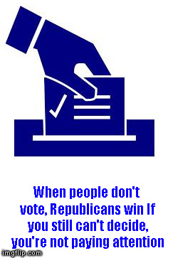 Vote Blue | When people don't vote, Republicans win If you still can't decide, you're not paying attention | image tagged in republicans,democrats,vote,blue | made w/ Imgflip meme maker