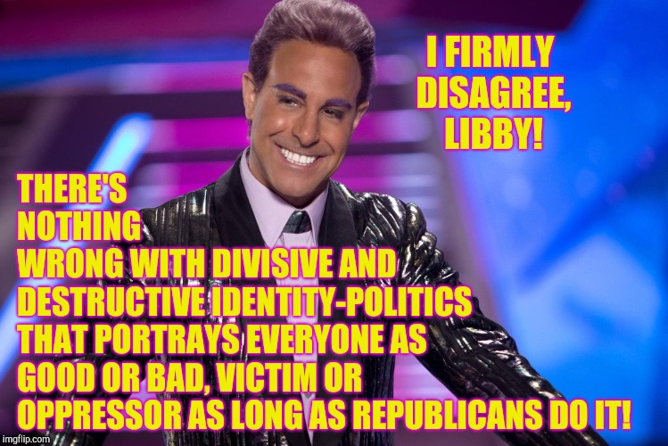 Hunger Games - Caesar Flickerman (Stanley Tucci) "Well is that s | I FIRMLY DISAGREE, LIBBY! THERE'S           NOTHING                       WRONG WITH DIVISIVE AND DESTRUCTIVE IDENTITY-POLITICS THAT PORTRAY | image tagged in hunger games - caesar flickerman stanley tucci well is that s | made w/ Imgflip meme maker