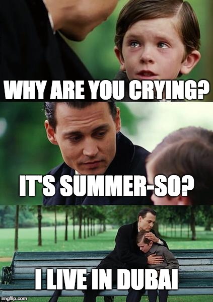 Finding Neverland Meme | WHY ARE YOU CRYING? IT'S SUMMER-SO? I LIVE IN DUBAI | image tagged in memes,finding neverland | made w/ Imgflip meme maker