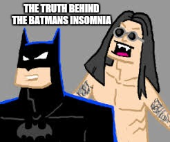 From The diary of a batman | THE TRUTH BEHIND THE BATMANS INSOMNIA | image tagged in memes,batman,ozzy osbourne,insomnia,funny,repost | made w/ Imgflip meme maker