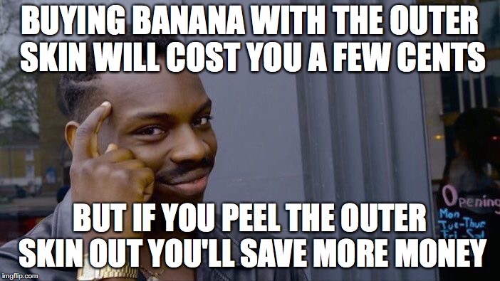 Roll Safe Think About It Meme | BUYING BANANA WITH THE OUTER SKIN WILL COST YOU A FEW CENTS; BUT IF YOU PEEL THE OUTER SKIN OUT YOU'LL SAVE MORE MONEY | image tagged in memes,roll safe think about it | made w/ Imgflip meme maker