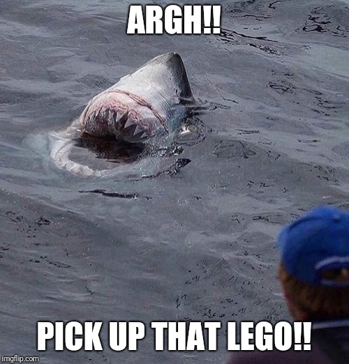 Shark lego | ARGH!! PICK UP THAT LEGO!! | image tagged in funny | made w/ Imgflip meme maker
