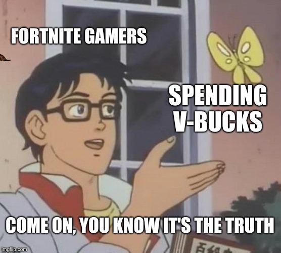 Is This A Pigeon | FORTNITE GAMERS; SPENDING V-BUCKS; COME ON, YOU KNOW IT'S THE TRUTH | image tagged in memes,is this a pigeon,scumbag | made w/ Imgflip meme maker