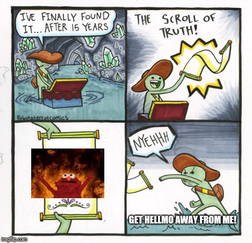 The Scroll Of Truth | GET HELLMO AWAY FROM ME! | image tagged in memes,the scroll of truth,elmo | made w/ Imgflip meme maker
