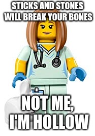 Lego minifigure meme | STICKS AND STONES WILL BREAK YOUR BONES; NOT ME, I'M HOLLOW | image tagged in lego | made w/ Imgflip meme maker