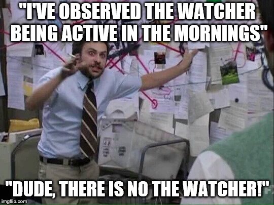 Pepe Silvia | "I'VE OBSERVED THE WATCHER BEING ACTIVE IN THE MORNINGS"; "DUDE, THERE IS NO THE WATCHER!" | image tagged in pepe silvia | made w/ Imgflip meme maker