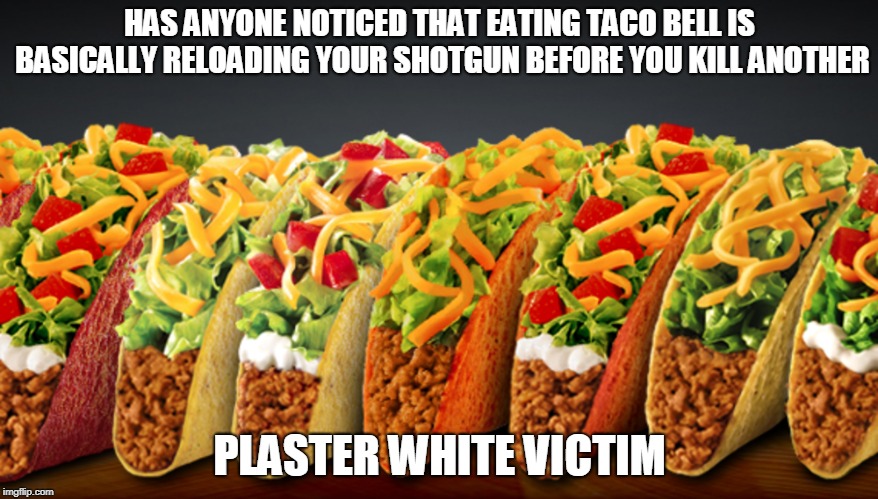 no not the toilet! |  HAS ANYONE NOTICED THAT EATING TACO BELL IS BASICALLY RELOADING YOUR SHOTGUN BEFORE YOU KILL ANOTHER; PLASTER WHITE VICTIM | image tagged in tacobell | made w/ Imgflip meme maker