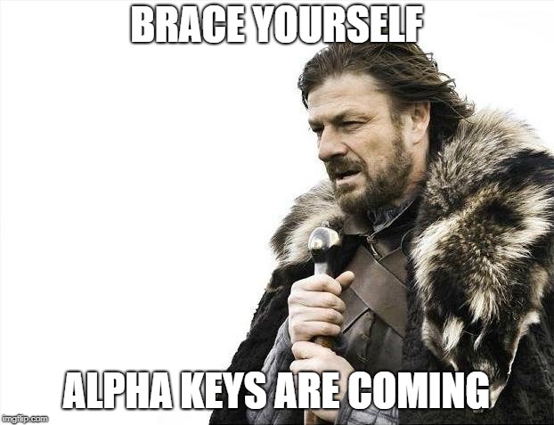 Brace Yourselves X is Coming Meme | BRACE YOURSELF; ALPHA KEYS ARE COMING | image tagged in memes,brace yourselves x is coming | made w/ Imgflip meme maker