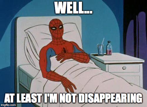 Spiderman Hospital Meme | WELL... AT LEAST I'M NOT DISAPPEARING | image tagged in memes,spiderman hospital,spiderman | made w/ Imgflip meme maker