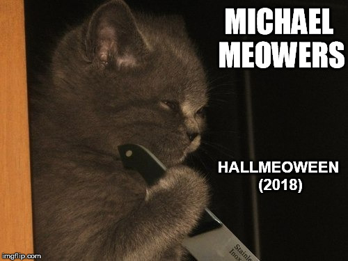 Psycat | MICHAEL MEOWERS; HALLMEOWEEN (2018) | image tagged in cat memes,evil cat,michael myers,spooktober,halloween | made w/ Imgflip meme maker