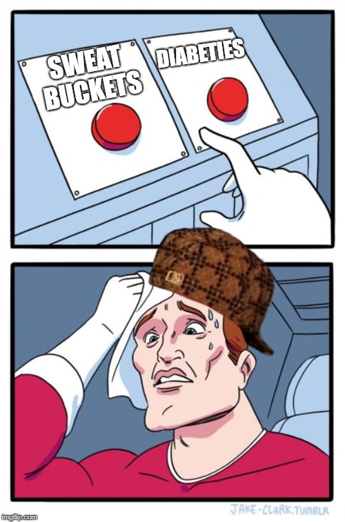 Two Buttons | DIABETIES; SWEAT BUCKETS | image tagged in memes,two buttons,scumbag | made w/ Imgflip meme maker