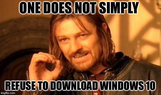 One Does Not Simply Meme | ONE DOES NOT SIMPLY; REFUSE TO DOWNLOAD WINDOWS 10 | image tagged in memes,one does not simply | made w/ Imgflip meme maker