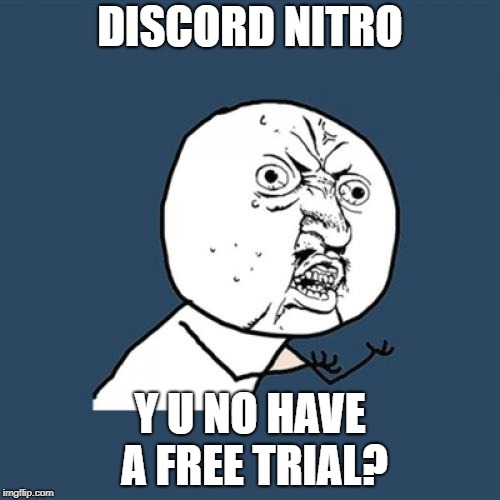 Y U No Meme | DISCORD NITRO; Y U NO HAVE A FREE TRIAL? | image tagged in memes,y u no | made w/ Imgflip meme maker