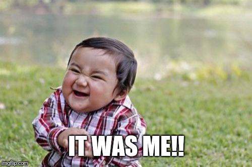 Evil Toddler Meme | IT WAS ME!! | image tagged in memes,evil toddler | made w/ Imgflip meme maker