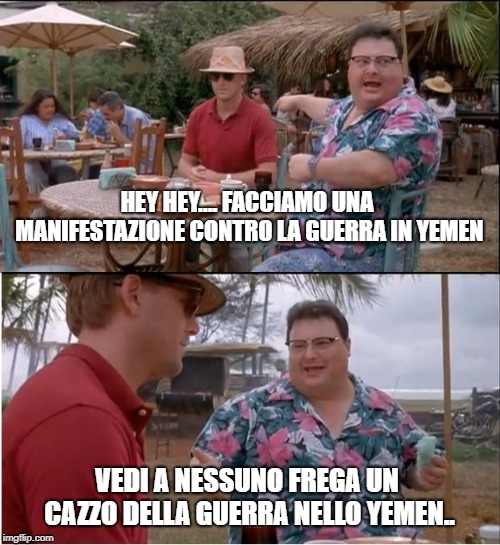 who care | HEY HEY.... FACCIAMO UNA MANIFESTAZIONE CONTRO LA GUERRA IN YEMEN; VEDI A NESSUNO FREGA UN CAZZO DELLA GUERRA NELLO YEMEN.. | image tagged in memes,see nobody cares | made w/ Imgflip meme maker