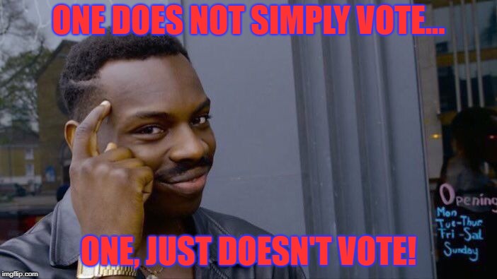 Roll Safe Think About It Meme | ONE DOES NOT SIMPLY VOTE... ONE, JUST DOESN'T VOTE! | image tagged in memes,roll safe think about it | made w/ Imgflip meme maker