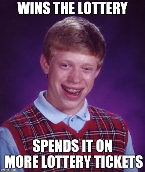 Bad Luck Brian | WINS THE LOTTERY; SPENDS IT ON MORE LOTTERY TICKETS | image tagged in memes,bad luck brian | made w/ Imgflip meme maker