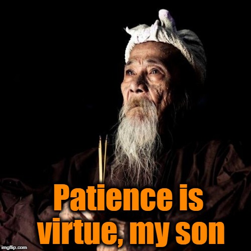 wise man | Patience is virtue, my son | image tagged in wise man | made w/ Imgflip meme maker
